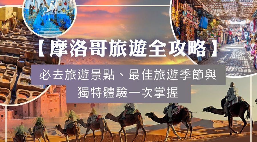【摩洛哥旅行團全攻略】必去旅遊景點、最佳旅遊季節與獨特體驗一次掌握